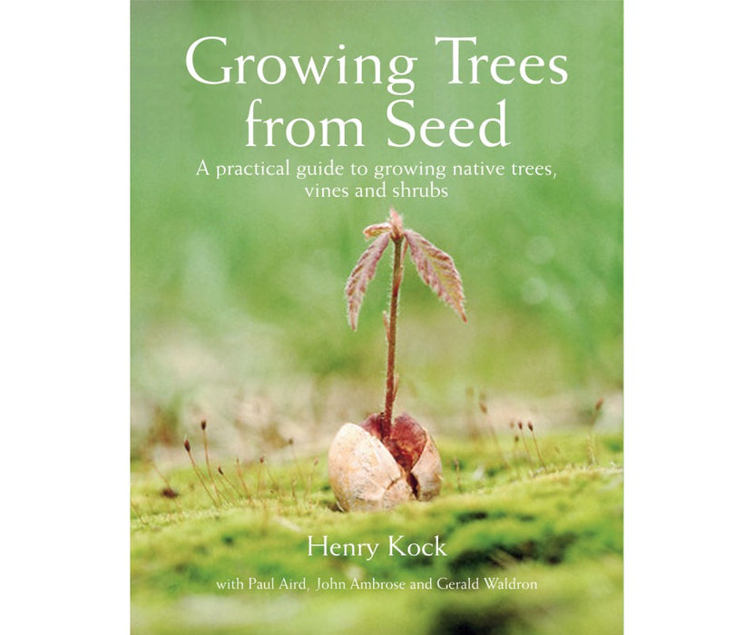 Growing Trees from Seed: A Practical Guide to Growing Native Trees, Vines and Shrubs